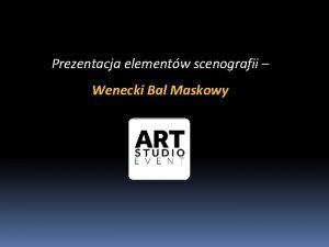 Prezentacja elementw scenografii Wenecki Bal Maskowy Oglny zarys