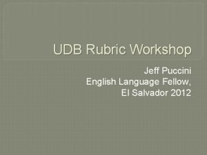 UDB Rubric Workshop Jeff Puccini English Language Fellow