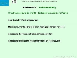 Umweltforschungszentrum LeipzigHalle Department Analytik Atomemission Probeneinfhrung Grundvoraussetzung fr