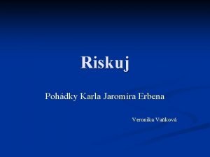 Riskuj Pohdky Karla Jaromra Erbena Veronika Vakov Prce