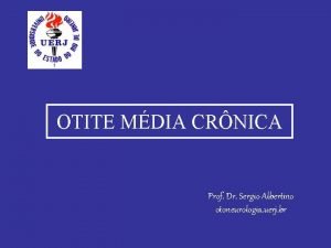 OTITE MDIA CRNICA Prof Dr Sergio Albertino otoneurologia