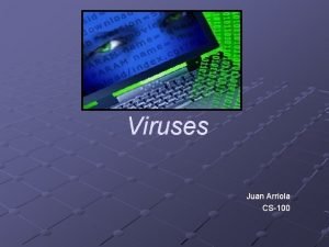 Viruses Juan Arriola CS100 HISTORY Computers viruses first