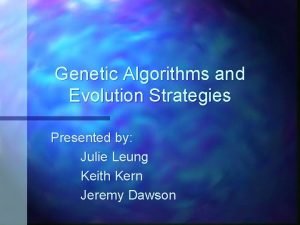 Genetic Algorithms and Evolution Strategies Presented by Julie