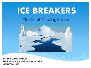 ICE BREAKERS The Art of Thawing Groups Suzanne