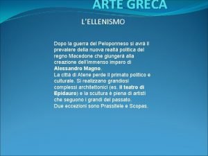 ARTE GRECA LELLENISMO Dopo la guerra del Peloponneso