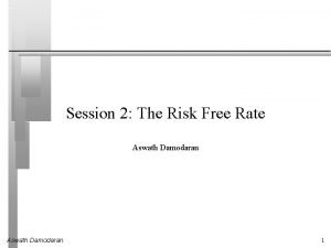 Session 2 The Risk Free Rate Aswath Damodaran