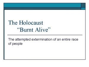 The Holocaust Burnt Alive The attempted extermination of