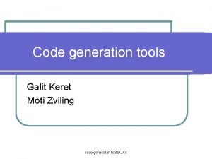 Code generation tools Galit Keret Moti Zviling code