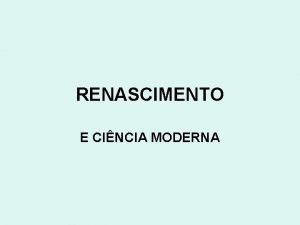 RENASCIMENTO E CINCIA MODERNA 1 O renascimento Precursor