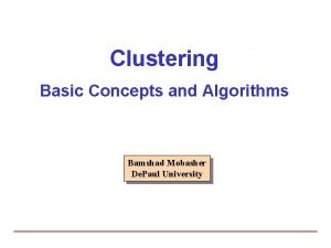Clustering Basic Concepts and Algorithms Bamshad Mobasher De
