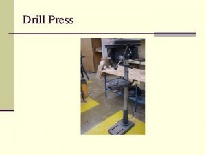 Drill Press General Safety n Wear your safety