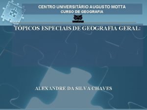 CENTRO UNIVERSITRIO AUGUSTO MOTTA CURSO DE GEOGRAFIA TPICOS