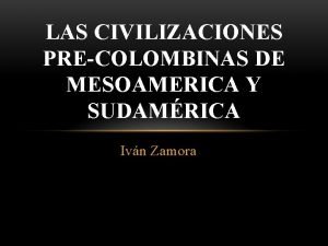 LAS CIVILIZACIONES PRECOLOMBINAS DE MESOAMERICA Y SUDAMRICA Ivn