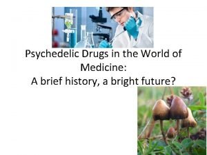 Psychedelic Drugs in the World of Medicine A
