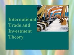 International Trade and Investment Theory 1 OBJECTIVES Understand