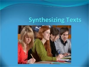 Synthesizing Texts Definition of Synthesis Synthesizing is the