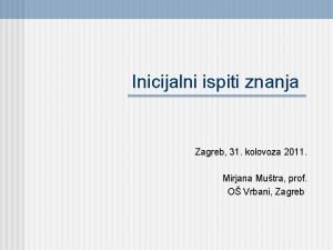 Inicijalni ispiti znanja Zagreb 31 kolovoza 2011 Mirjana