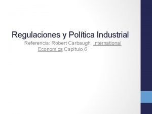 Regulaciones y Poltica Industrial Referencia Robert Carbaugh International