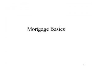 Mortgage Basics 1 Types of Mortgages Types of