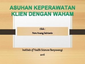 ASUHAN KEPERAWATAN KLIEN DENGAN WAHAM Oleh Ners Anang