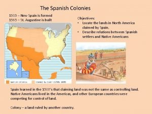 The Spanish Colonies 1535 New Spain is formed