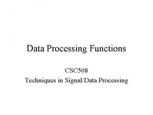 Data Processing Functions CSC 508 Techniques in SignalData
