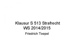 Klausur S 513 Strafrecht WS 20142015 Friedrich Toepel