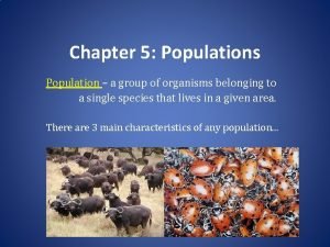 Chapter 5 Populations Population a group of organisms