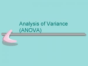 Analysis of Variance ANOVA Why ANOVA In real