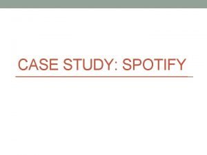 CASE STUDY SPOTIFY Introduction Spotify is a Swedish