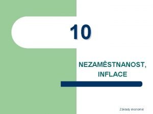 10 NEZAMSTNANOST INFLACE Zklady ekonomie 1 Nezamstnanost l