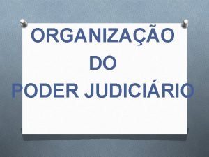 ORGANIZAO DO PODER JUDICIRIO A palavra JUDICIRIO est