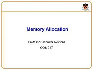 Memory Allocation Professor Jennifer Rexford COS 217 1