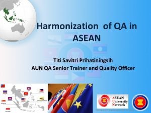 Harmonization of QA in ASEAN Titi Savitri Prihatiningsih
