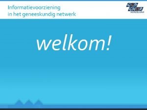 Informatievoorziening in het geneeskundig netwerk welkom Aart Schoenmaker