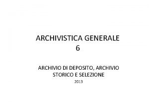 ARCHIVISTICA GENERALE 6 ARCHIVIO DI DEPOSITO ARCHIVIO STORICO