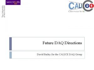 Future DAQ Directions David Bailey for the CALICE