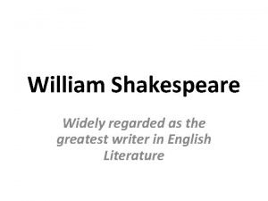 William Shakespeare Widely regarded as the greatest writer