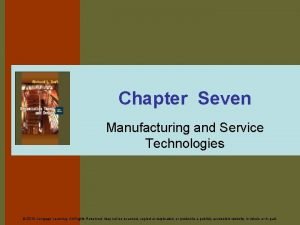Chapter Seven Manufacturing and Service Technologies 2010 Cengage