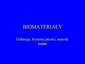 BIOMATERIAY Definicje kryteria jakoci metody bada Definicja wg