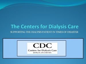 The Centers for Dialysis Care SUPPORTING THE DIALYSIS