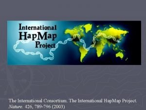 The International Consortium The International Hap Map Project