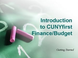 Introduction to CUNYfirst FinanceBudget Getting Started Training Goal