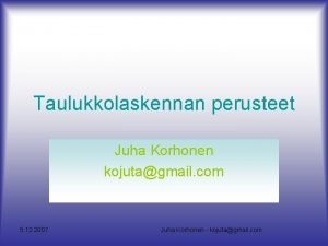 Taulukkolaskennan perusteet Juha Korhonen kojutagmail com 5 12