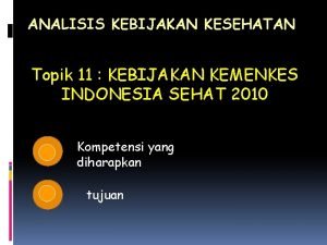 ANALISIS KEBIJAKAN KESEHATAN Topik 11 KEBIJAKAN KEMENKES INDONESIA