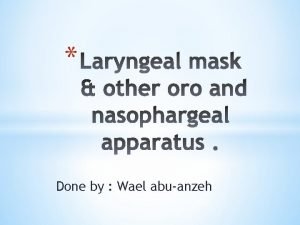 Done by Wael abuanzeh The laryngeal mask was