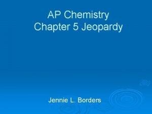 AP Chemistry Chapter 5 Jeopardy Jennie L Borders