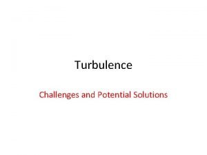 Turbulence Challenges and Potential Solutions Turbulence Basics Drivers