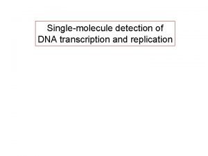 Singlemolecule detection of DNA transcription and replication Transcription