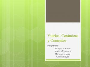 Vidrios Cermicas y Cementos Integrantes Evelyng Cataln Maritza
